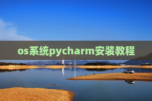 os系统pycharm安装教程 os系统pycharm安装教程